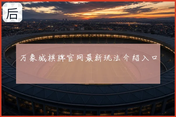 万象城棋牌官网最新玩法介绍入口
