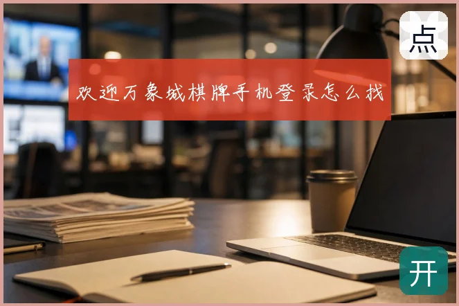 欢迎万象城棋牌手机登录怎么找