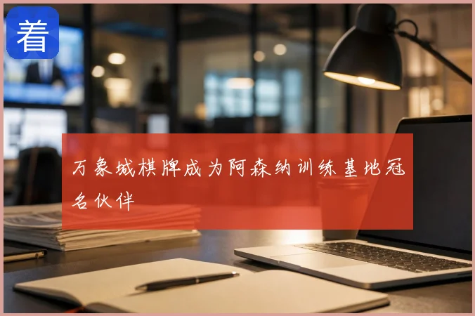 万象城棋牌成为阿森纳训练基地冠名伙伴